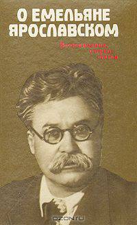 О Емельяне Ярославском. Воспоминания. Очерки. Статьи
