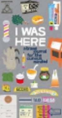 I Was Here. A Travel Journal for the Curious Minded