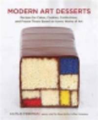 Modern Art Desserts. Recipes for Cakes, Cookies, Confections, and Frozen Treats Based on Iconic Works of Art