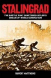 Stalingrad. The Battle That Shattered Hitler's Dream of World Domination