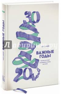Важные годы. Почему не стоит откладывать жизнь на потом / М. Джей; Пер. с англ. Н. Яцюк.