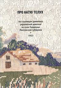 Про Катю Телух. По страницам дневника украинской девочки из села Гнединцы Полтавской губернии. 1923 год