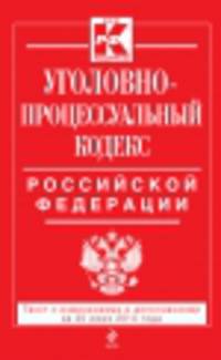 Уголовно-процессуальный кодекс Российской Федерации (текст с изменениями и дополнениями на 20 июня 2014 года)