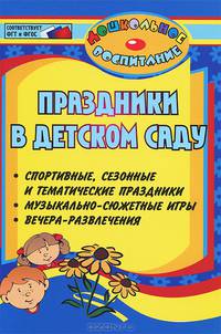 Праздники в детском саду (спортивные, сезонные и тематические праздники, вечера-развлечения, музыкально-сюжетные игры)