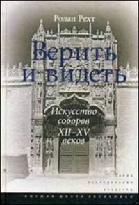 Верить и видеть. Искусство соборов XII-XV веков. Пер. с фр.