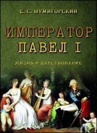Император Павел I. Жизнь и царствование