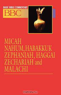 Basic Bible Commentary Volume 16 Micah, Nahum, Habakkuk, Zephaniah, Haggai, Zechariah and Malachi