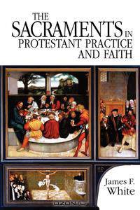 The Sacraments in Protestant Practice and Faith