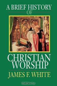 A Brief History of Christian Worship