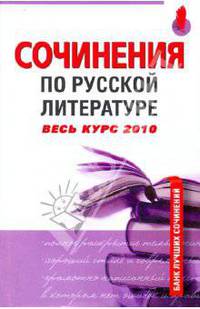 Сочинения по русской литературе: Весь курс 2010
