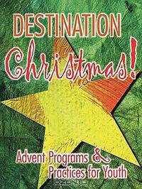 Destination Christmas Advent Programs & Practices for Youth