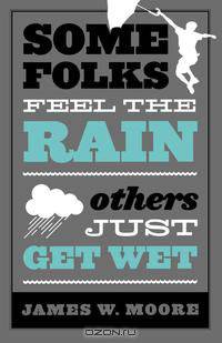 Some Folks Feel the Rain Others Just Get Wet