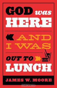 God Was Here and I Was Out to Lunch