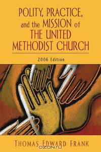 Polity, Practice, and the Mission of the United Methodist Church