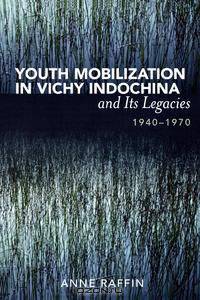 Youth Mobilization in Vichy Indochina and Its Legacies, 1940 to 1970