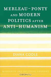 Merleau-Ponty and Modern Politics After Anti-Humanism
