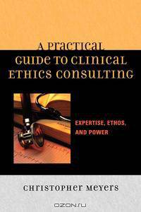 A Practical Guide to Clinical Ethics Consulting