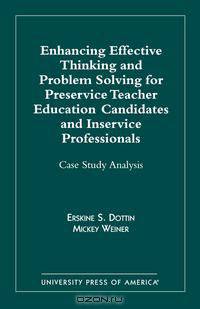 Enhancing Effective Thinking and Problem Solving for Preservice Teacher Education Candidates and Inservice Professionals