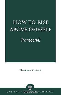 How to Rise Above Oneself. . . Transcend!