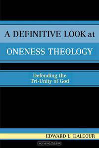 A Definitive Look at Oneness Theology