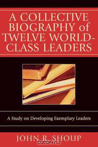 A Collective Biography of Twelve World-Class Leaders