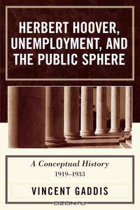Herbert Hoover, Unemployment, and the Public Sphere