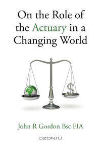 On the Role of the Actuary in a Changing World