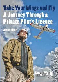 Take Your Wings and Fly - A Journey Through a Private Pilot
