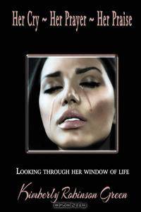 Her Cry ~ Her Prayer ~ Her Praise