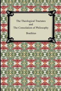 The Theological Tractates and The Consolation of Philosophy