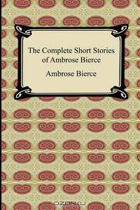 The Complete Short Stories of Ambrose Bierce