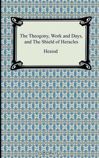 The Theogony, Works and Days, and The Shield of Heracles