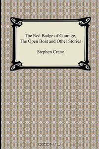 The Red Badge of Courage, The Open Boat and Other Stories