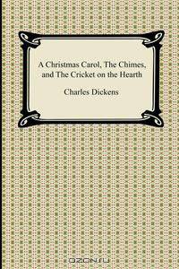 A Christmas Carol, The Chimes, and The Cricket on the Hearth