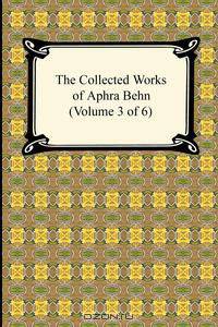 The Collected Works of Aphra Behn (Volume 3 of 6)