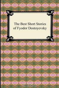The Best Short Stories of Fyodor Dostoyevsky