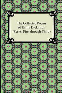 The Collected Poems of Emily Dickinson (Series First through Third)