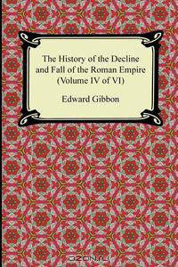 The History of the Decline and Fall of the Roman Empire (Volume IV of VI)