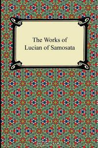 The Works of Lucian of Samosata