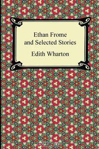 Ethan Frome and Selected Stories