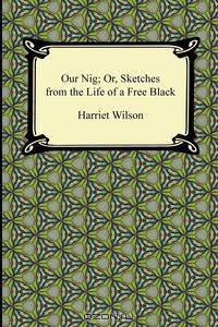 Our Nig; Or, Sketches from the Life of a Free Black