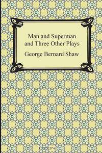 Man and Superman and Three Other Plays