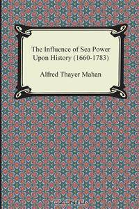 The Influence of Sea Power Upon History (1660-1783)