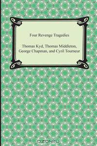 Four Revenge Tragedies (the Spanish Tragedy, the Revenger