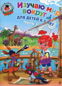 Изучаю мир вокруг. Для детей 6-7 лет. В 2-х частях. Часть 1