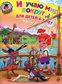 Изучаю мир вокруг. Для детей 6-7 лет. В 2-х частях. Часть 2