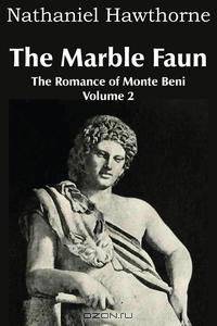 The Marble Faun; Or, The Romance of Monte Beni - Volume 2