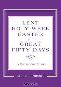 Lent, Holy Week, Easter and the Great Fifty Days
