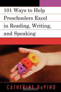 101 Ways to Help Preschoolers Excel in Reading, Writing, and Speaking