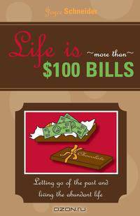 LIFE IS ... More Than $100 Bills